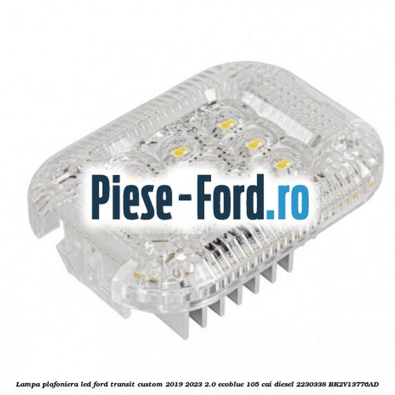 Lampa plafoniera LED Ford Transit Custom 2019-2023 2.0 EcoBlue 105 cai diesel #06DEB4044C