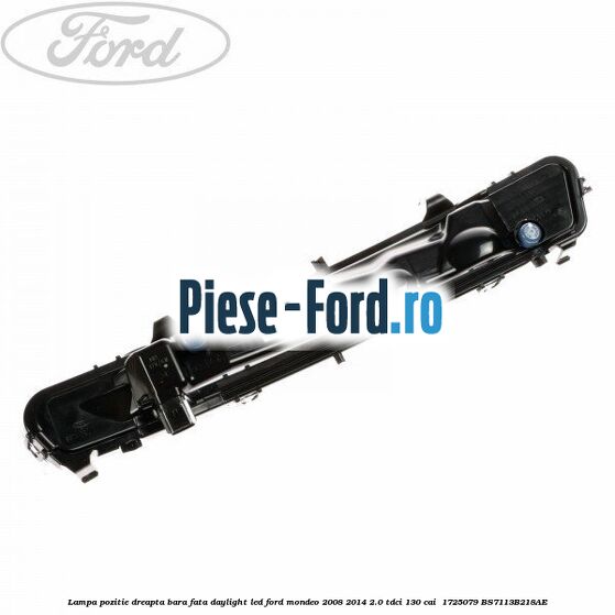 Lampa pozitie dreapta bara fata daylight LED Ford Mondeo 2008-2014 2.0 TDCi 130 cai #6B42DC501B Lampa pozitie dreapta bara fata daylight LED Ford Mondeo 2008-2014 2.0 TDCi 130 cai #6B42DC501B