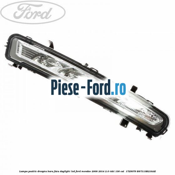 Lampa pozitie dreapta bara fata daylight LED Ford Mondeo 2008-2014 2.0 TDCi 130 cai #6B42DC501B Lampa pozitie dreapta bara fata daylight LED Ford Mondeo 2008-2014 2.0 TDCi 130 cai #6B42DC501B