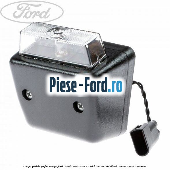 Lampa pozitie plafon stanga Ford Transit 2006-2014 2.2 TDCi RWD 100 cai diesel