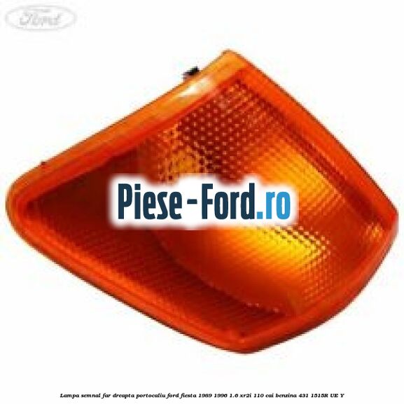 Lampa semnal far dreapta portocaliu Ford Fiesta 1989-1996 1.6 XR2i 110 cai #0351112BEF