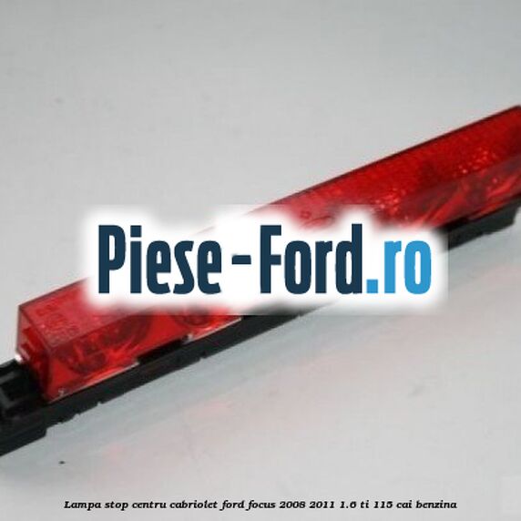 Lampa stop centru cabriolet Ford Focus 2008-2011 1.6 Ti 115 cai benzina