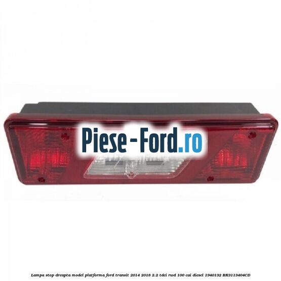 Lampa stop dreapta model platforma Ford Transit 2014-2018 2.2 TDCi RWD 100 cai diesel