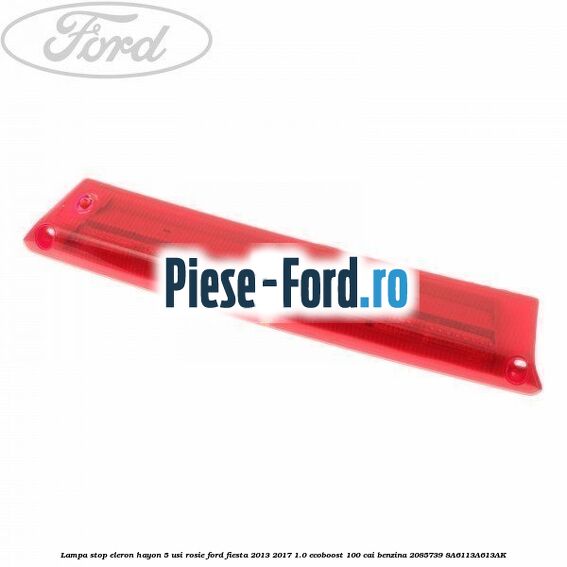 Lampa stop eleron hayon 5 usi, rosie Ford Fiesta 2013-2017 1.0 EcoBoost 100 cai benzina