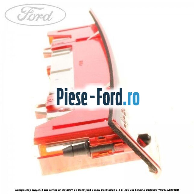 Lampa stop hayon 5 usi combi an 03/2007-10/2010 Ford C-Max 2016-2020 1.6 Ti 120 cai benzina #88D1680A5F