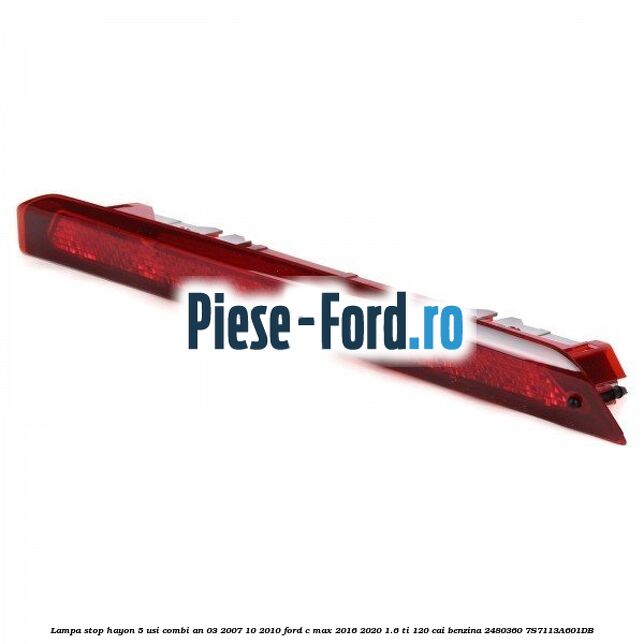 Lampa stop hayon 5 usi combi an 03/2007-10/2010 Ford C-Max 2016-2020 1.6 Ti 120 cai benzina #88D1680A5F