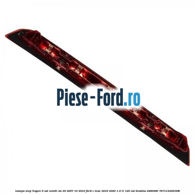 Lampa stop hayon 5 usi combi an 03/2007-10/2010 Ford C-Max 2016-2020 1.6 Ti 120 cai benzina #88D1680A5F
