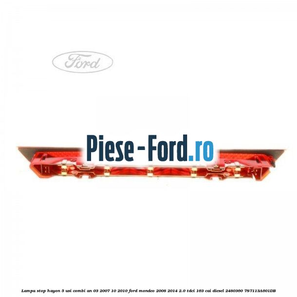 Lampa stop hayon 5 usi combi an 03/2007-10/2010 Ford Mondeo 2008-2014 2.0 TDCi 163 cai diesel #FCCD84ABD9