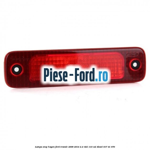 Lampa stop hayon Ford Transit 2006-2014 2.2 TDCi 110 cai #FBB37473A3