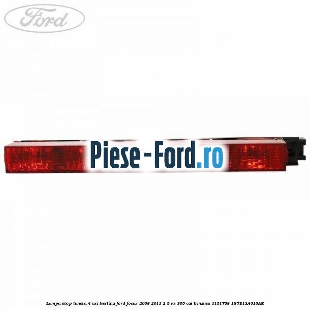 Lampa stop luneta 4 usi berlina Ford Focus 2008-2011 2.5 RS 305 cai benzina