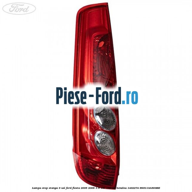 Lampa stop stanga 3 usi Ford Fiesta 2005-2008 1.6 16V 100 cai benzina