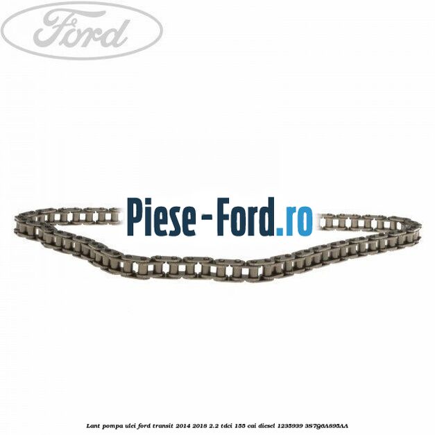 Lant pompa ulei Ford Transit 2014-2018 2.2 TDCi 155 cai diesel #6331516FAE