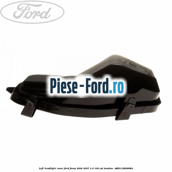Left headlight cover Ford Focus 2004-2007 1.6 100 cai benzina #18E68DAFCE