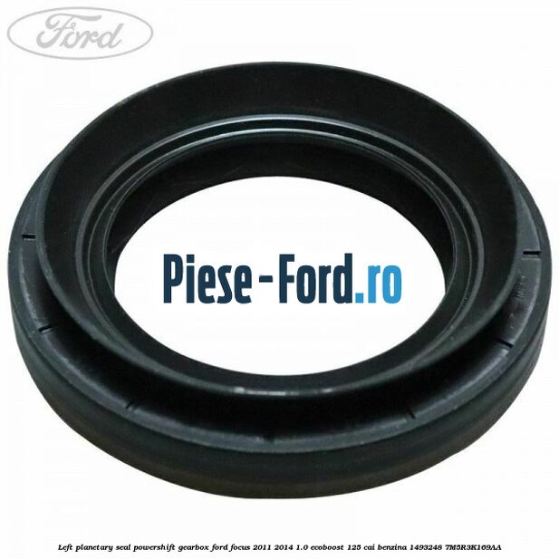 Left planetary seal PowerShift gearbox Ford Focus 2011-2014 1.0 EcoBoost 125 cai benzina #537CD43A60