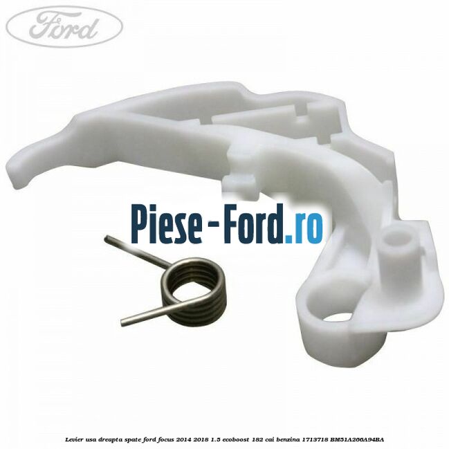 Levier usa dreapta spate Ford Focus 2014-2018 1.5 EcoBoost 182 cai benzina