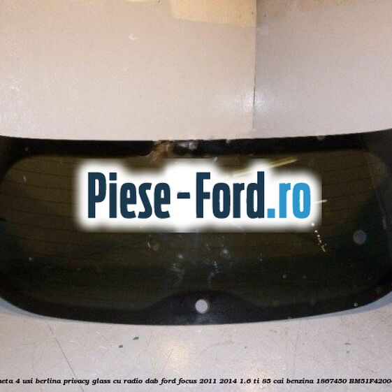 Luneta 4 usi berlina, Privacy Glass cu radio DAB Ford Focus 2011-2014 1.6 Ti 85 cai benzina
