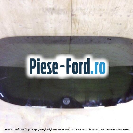 Luneta 5 usi combi, Privacy Glass Ford Focus 2008-2011 2.5 RS 305 cai #77911CDCF6 Luneta 5 usi combi, Privacy Glass Ford Focus 2008-2011 2.5 RS 305 cai benzina #77911CDCF6