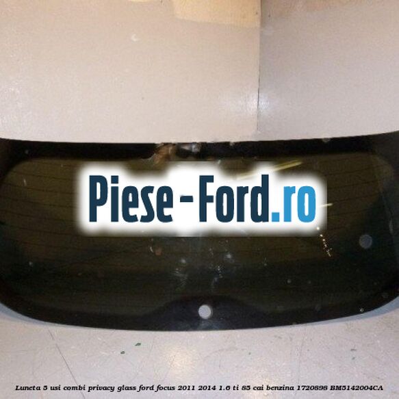 Luneta 5 usi combi, Privacy Glass Ford Focus 2011-2014 1.6 Ti 85 cai benzina