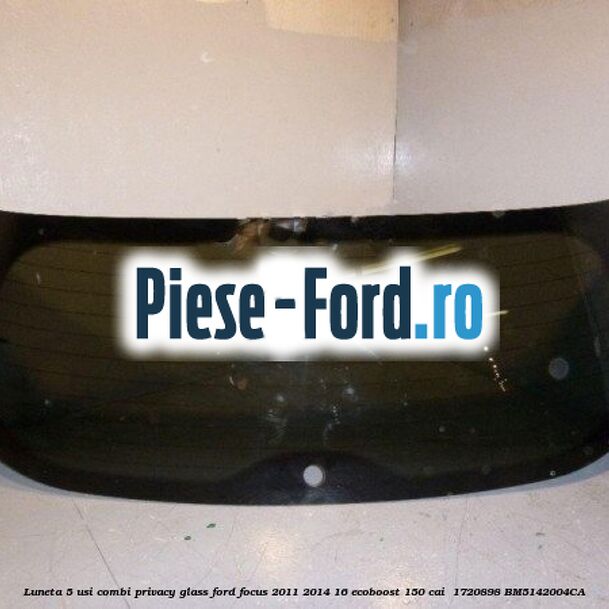Luneta 5 usi combi, Privacy Glass Ford Focus 2011-2014 1.6 EcoBoost 150 cai #E86E5F8FA4