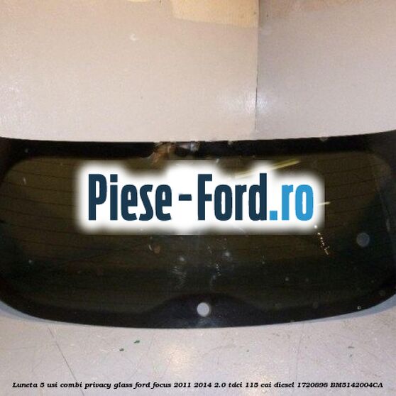 Luneta 5 usi combi, Privacy Glass Ford Focus 2011-2014 2.0 TDCi 115 cai diesel