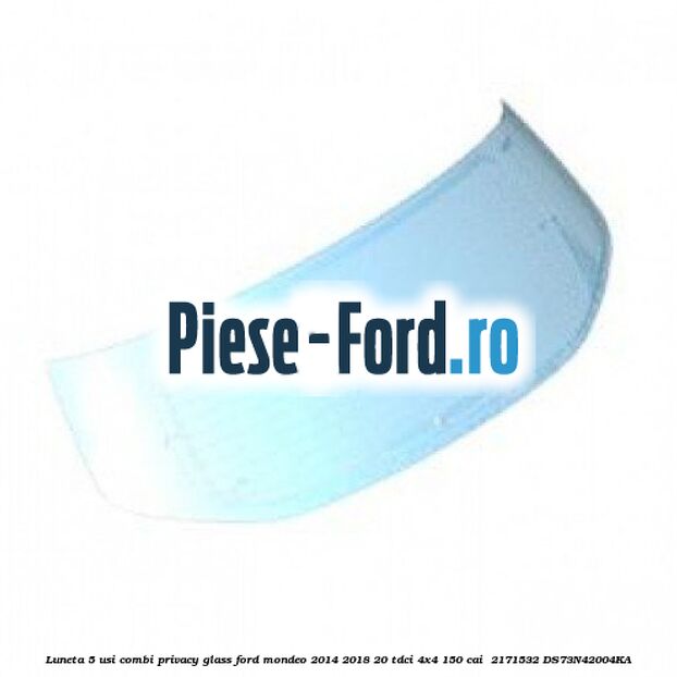 Luneta 5 usi combi privacy glass Ford Mondeo 2014-2018 2.0 TDCi 4x4 150 cai #C8A0B0D16F
