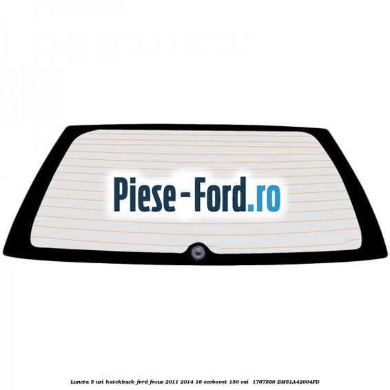 Luneta 5 usi hatckback Ford Focus 2011-2014 1.6 EcoBoost 150 cai #25F9A507AA