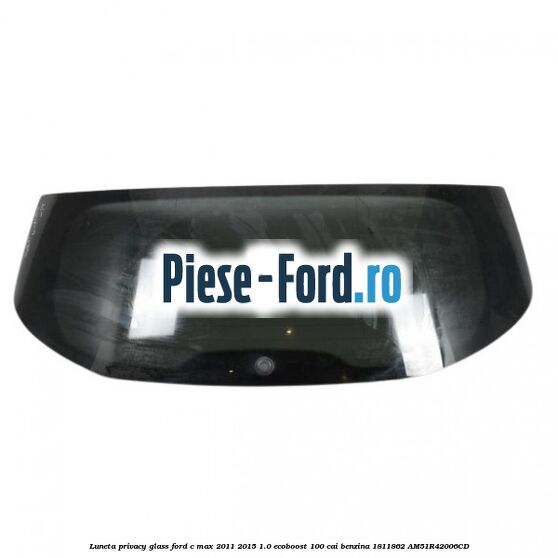 Luneta Privacy Glass Ford C-Max 2011-2015 1.0 EcoBoost 100 cai benzina