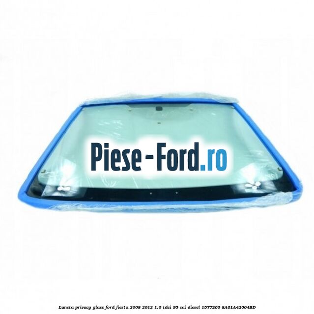 Luneta Privacy Glass Ford Fiesta 2008-2012 1.6 TDCi 95 cai diesel