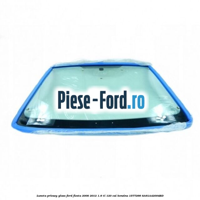 Luneta Privacy Glass Ford Fiesta 2008-2012 1.6 Ti 120 cai benzina