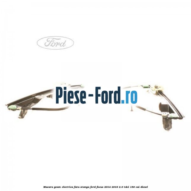 Macara geam electrica fata stanga Ford Focus 2014-2018 2.0 TDCi 150 cai diesel