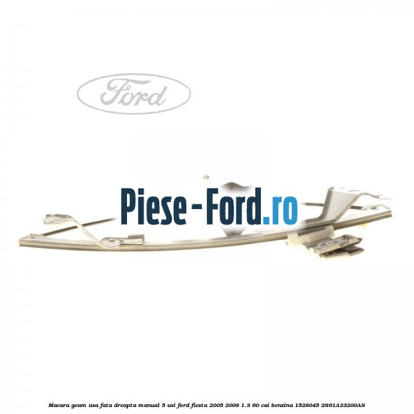 Macara geam usa fata dreapta manual 5 usi Ford Fiesta 2005-2008 1.3 60 cai benzina