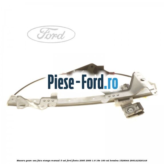 Macara geam usa fata stanga manual 3 usi Ford Fiesta 2005-2008 1.6 16V 100 cai benzina