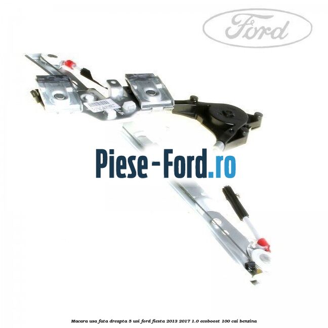 Macara usa fata dreapta 5 usi Ford Fiesta 2013-2017 1.0 EcoBoost 100 cai benzina