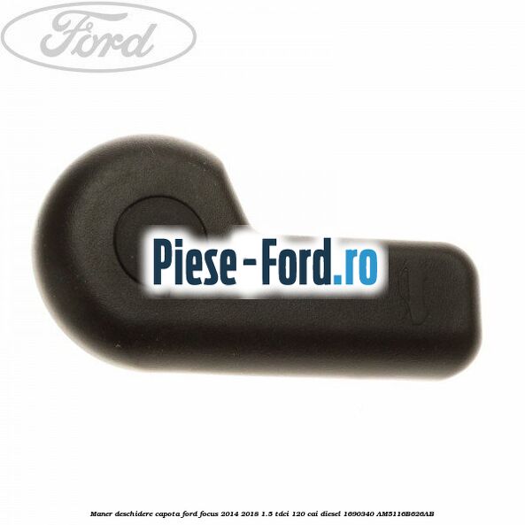 Maner deschidere capota Ford Focus 2014-2018 1.5 TDCi 120 cai diesel