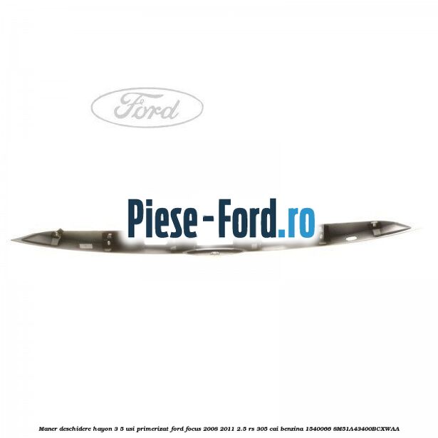 Maner deschidere hayon 3/5 usi, primerizat Ford Focus 2008-2011 2.5 RS 305 cai benzina