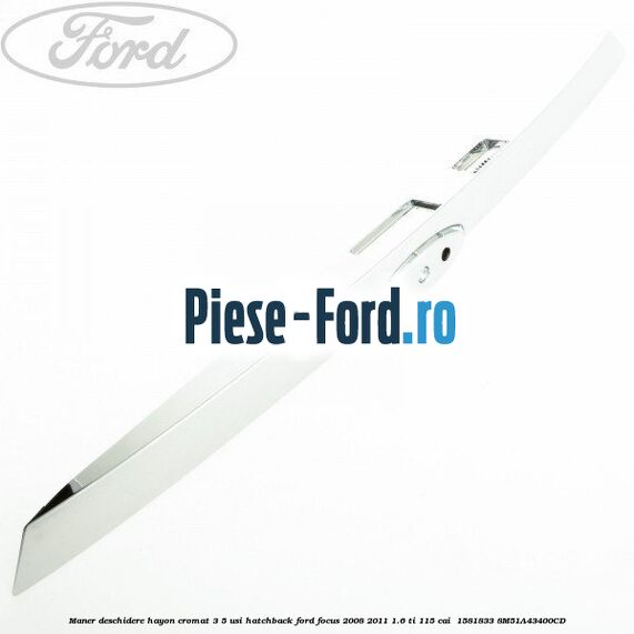 Maner deschidere hayon cromat 3/5 usi hatchback Ford Focus 2008-2011 1.6 Ti 115 cai  #0CD3FB5BAE
