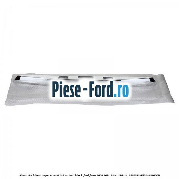 Maner deschidere hayon cromat 3/5 usi hatchback Ford Focus 2008-2011 1.6 Ti 115 cai  #0CD3FB5BAE