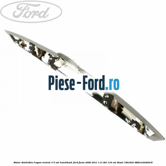 Maner deschidere hayon cromat 3/5 usi hatchback Ford Focus 2008-2011 1.8 TDCi 115 cai diesel #93F84DB66A