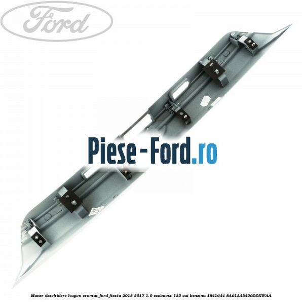 Maner deschidere hayon, cromat Ford Fiesta 2013-2017 1.0 EcoBoost 125 cai benzina