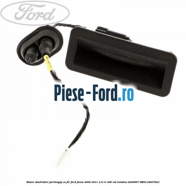 Maner deschidere portbagaj, cu fir Ford Focus 2008-2011 2.5 RS 305 cai benzina