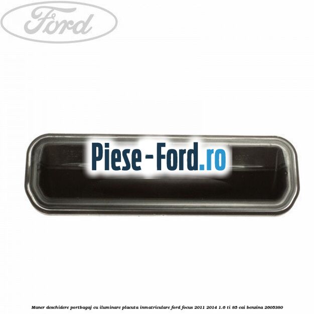Maner deschidere portbagaj, cu iluminare placuta inmatriculare Ford Focus 2011-2014 1.6 Ti 85 cai