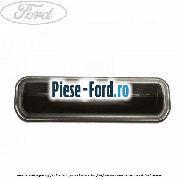 Maner deschidere portbagaj, cu iluminare placuta inmatriculare Ford Focus 2011-2014 2.0 TDCi 115 cai
