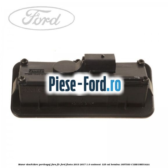 Maner deschidere portbagaj, fara fir Ford Fiesta 2013-2017 1.0 EcoBoost 125 cai benzina