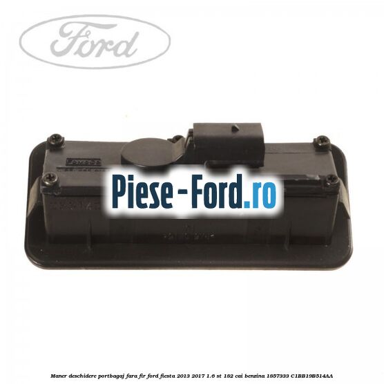Maner deschidere portbagaj, fara fir Ford Fiesta 2013-2017 1.6 ST 182 cai benzina