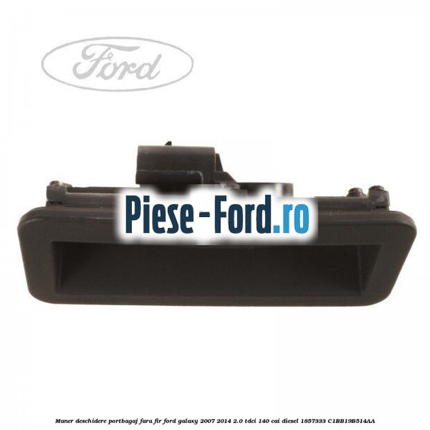 Maner deschidere portbagaj, fara fir Ford Galaxy 2007-2014 2.0 TDCi 140 cai diesel