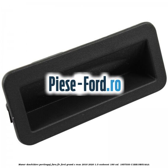 Maner deschidere portbagaj fara fir Ford Grand C-Max 2016-2020 1.5 EcoBoost 180 cai #B9AD2464A1 Maner deschidere portbagaj fara fir Ford Grand C-Max 2016-2020 1.5 EcoBoost 180 cai #B9AD2464A1