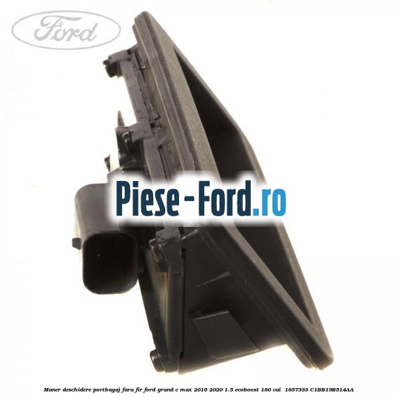 Maner deschidere portbagaj fara fir Ford Grand C-Max 2016-2020 1.5 EcoBoost 180 cai #B9AD2464A1 Maner deschidere portbagaj fara fir Ford Grand C-Max 2016-2020 1.5 EcoBoost 180 cai #B9AD2464A1