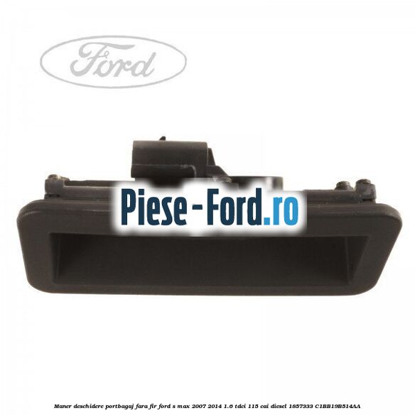 Maner deschidere portbagaj, fara fir Ford S-Max 2007-2014 1.6 TDCi 115 cai diesel