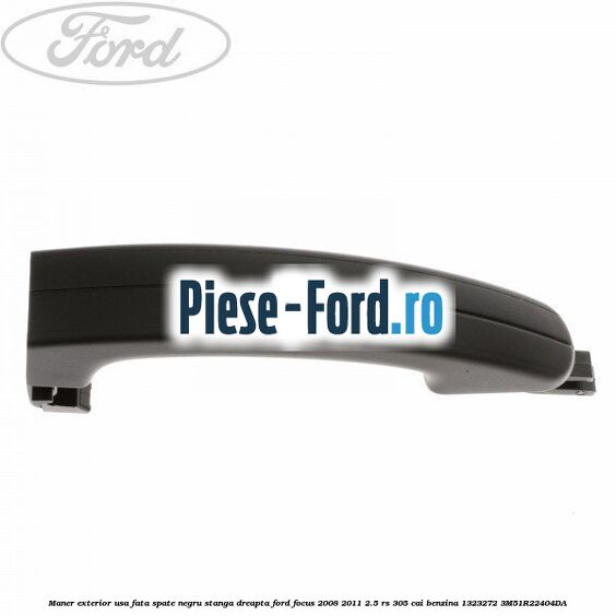 Maner exterior usa fata/spate negru stanga/dreapta Ford Focus 2008-2011 2.5 RS 305 cai benzina