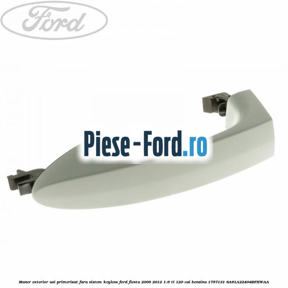 Maner exterior usi primerizat fara sistem KEYLESS Ford Fiesta 2008-2012 1.6 Ti 120 cai benzina